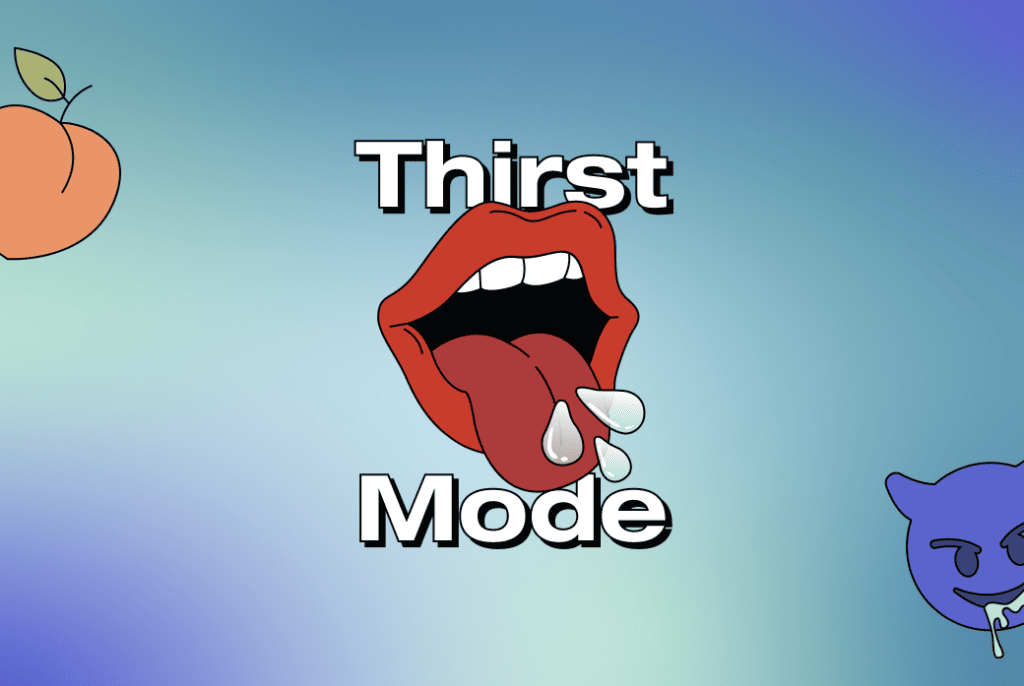 Parched? You’re not the only one. Thirst Mode is here to help
