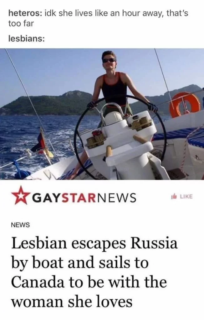 A long-distance relationship meme featuring an article about a lesbian woman who escapes Russia by boat and sails to Canada to be with the woman she loves. Meanwhile, heteros say “idk she lives like an hour away, that’s too far.”