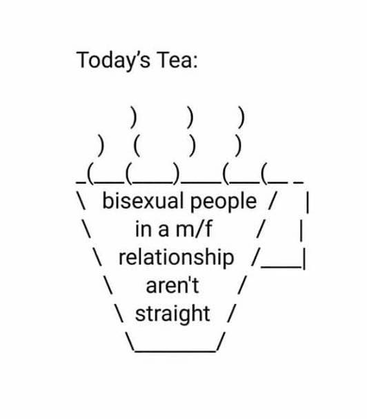 Text post that reads “Today’s tea: bisexual people in a m/f relationship aren’t straight.” 
