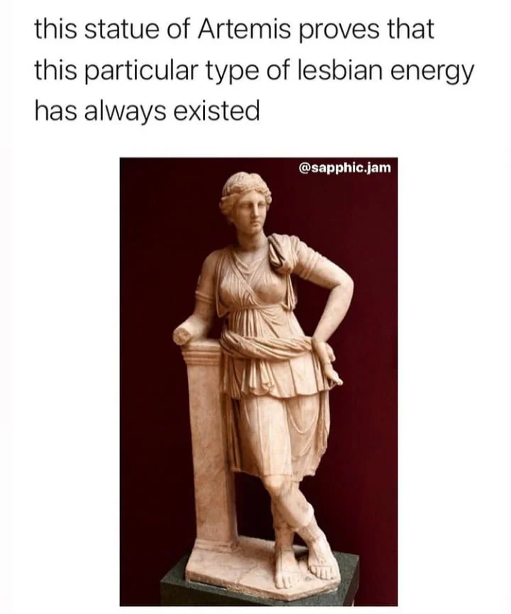 A meme from @sapphic.jam that shows a statue of the goddess of wild animals Artemis in a power stance that reads, “This statue of Artmetic proves that this particular type of lesbian energy has always existed.” 
